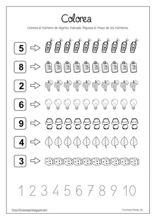 http://fichasalypt.blogspot.com Cristina Miras AL
Colorea
Colorea el número de objetos indicado. Repasa el trazo de los números.
1 2 3 4 5 6 7 8 9 10