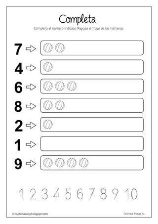 http://fichasalypt.blogspot.com Cristina Miras AL
Completa
Completa el número indicado. Repasa el trazo de los números.
1 2 3 4 5 6 7 8 9 10