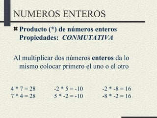 NUMEROS ENTEROS
   Producto (*) de números enteros
   Propiedades: CONMUTATIVA

 Al multiplicar dos números enteros da lo
...