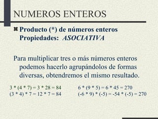 NUMEROS ENTEROS
    Producto (*) de números enteros
    Propiedades: ASOCIATIVA

 Para multiplicar tres o más números ente...