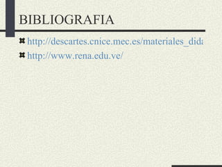 BIBLIOGRAFIA
 http://descartes.cnice.mec.es/materiales_didactico
 http://www.rena.edu.ve/
 