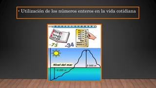 • Utilización de los números enteros en la vida cotidiana
 