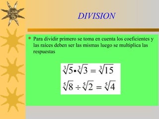 DIVISION
 Para dividir primero se toma en cuenta los coeficientes y
las raíces deben ser las mismas luego se multiplica las
respuestas
 
