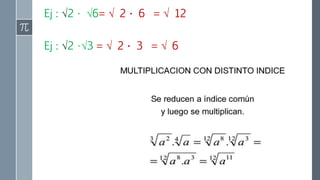 Ej : √2 • √6= √ 2 • 6 = √ 12
Ej : √2 •√3 = √ 2 • 3 = √ 6
 