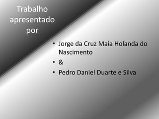 Trabalho
apresentado
     por
          • Jorge da Cruz Maia Holanda do
            Nascimento
          • &
          • Pedro Daniel Duarte e Silva




                 web4u
 