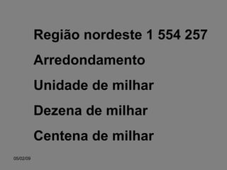 Região nordeste 1 554 257 Arredondamento Unidade de milhar Dezena de milhar Centena de milhar 