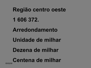 Região centro oeste  1 606 372. Arredondamento Unidade de milhar Dezena de milhar Centena de milhar 