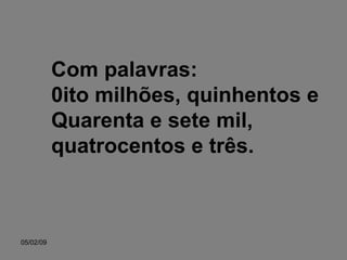 Com palavras: 0ito milhões, quinhentos e Quarenta e sete mil, quatrocentos e três. 