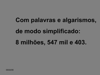 Com palavras e algarismos, de modo simplificado: 8 milhões, 547 mil e 403. 
