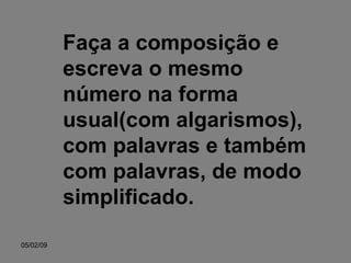 Faça a composição e escreva o mesmo número na forma usual(com algarismos), com palavras e também com palavras, de modo simplificado. 