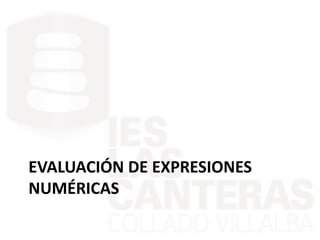 EVALUACIÓN DE EXPRESIONES
NUMÉRICAS
 
