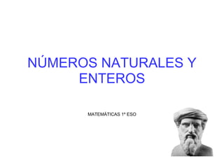 NÚMEROS NATURALES Y
     ENTEROS

      MATEMÁTICAS 1º ESO
 