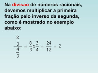 Na  divisão  de números racionais, devemos multiplicar a primeira fração pelo inverso da segunda, como é mostrado no exemp...