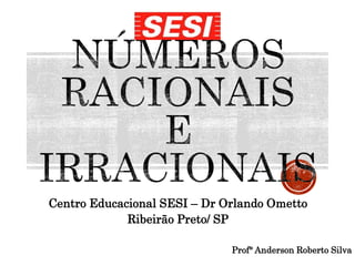 Centro Educacional SESI – Dr Orlando Ometto
Ribeirão Preto/ SP
Prof° Anderson Roberto Silva
 
