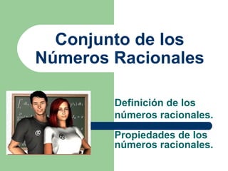 Conjunto de los Números Racionales Definición de los números racionales. Propiedades de los números racionales. 