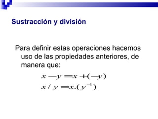 Sustracción y división Para definir estas operaciones hacemos uso de las propiedades anteriores, de manera que: 