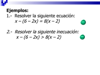 Ejemplos: 1.-  Resolver la siguiente ecuación: x – (6 – 2x) = 8(x – 2)  2.-  Resolver la siguiente inecuación: x – (6 – 2x) > 8(x – 2)  