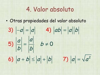 4. Valor absoluto
• Otras propiedades del valor absoluto
2
3
0
) 4)
5)
6) 7)
a a ab a b
aa
b
b b
a b a b a a
 