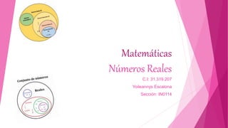 Matemáticas
Números Reales
C.I: 31.319.207
Yoileannys Escalona
Sección: IN0114
 