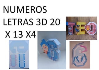 NUMEROS
LETRAS 3D 20
X 13 X4
 