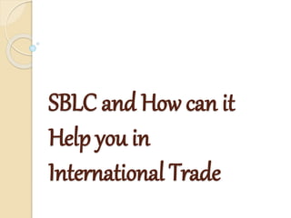 SBLC and How can it
Help you in
International Trade
 