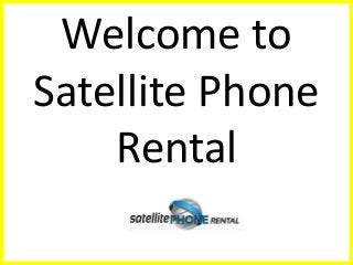 Welcome to 
Satellite Phone 
Rental 
 