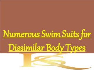 Numerous Swim Suits for
Dissimilar Body Types
 