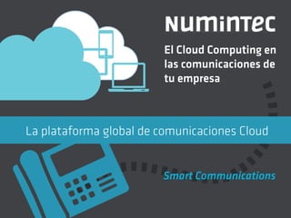 El Cloud Computing en
                         las comunicaciones de
                         tu empresa



La plataforma global de comunicaciones Cloud


                        Smart Communications
 