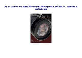 If you want to download Numismatic Photography, 2nd edition , click link in
the last page
 