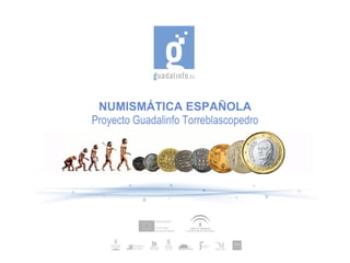 NUMISMÁTICA ESPAÑOLA Proyecto Guadalinfo Torreblascopedro 