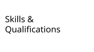 Skills &
Qualifications
 