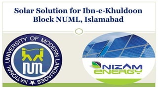 Solar Solution for Ibn-e-Khuldoon
Block NUML, Islamabad
 