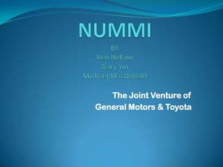 The Joint Venture of
General Motors & Toyota

 