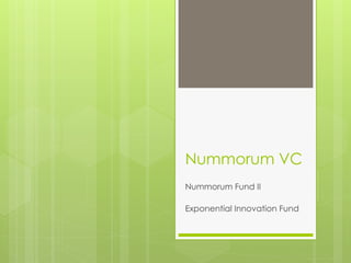 Nummorum VC
Nummorum Fund II
Exponential Innovation Fund
 