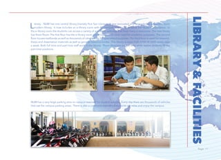 Page 11Page 11
LIBRARY&FACILITIES
Library – NUM has one central library (namely Hun Sen Library). It was renovated and upgraded to become a more
modern library. It now includes an e-library room with 40 computers in order to serve the student population. In
the e-library room the students can access a variety of academic websites that have many e-resources. The new library
has three ﬂoors. The first ﬂoor has the e-library room and a conference room used for academic purposes. The second
ﬂoor houses textbooks as well as thousands of other books for specialized purposes. The third ﬂoor is used for research,
thesis and dissertation materials as well as general resource books. This library is open from 0700 till 2000 seven days
a week. Both full time and part time staff work in the library. Three librarians are full time while twelve students fill the
part-time positions.
NUM has a very large parking area on campus reserved for student vehicles. Every day there are thousands of vehicles
that use the campus parking areas. There is also a commons area where students can relax and enjoy the campus.
 
