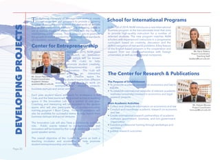 Page 20Page 20
DEVELOPINGPROJECTS
Center for Entrepreneurship
The National University of Management seeks to create
innovative centers and programs to provide a growing
number of opportunities to meet the demands of ASEAN
and global competitive markets. The following projects
are at various stages of implementation with the hope of
establishing solid services. These services aim to promote
the growth of skills equivalent to the international standards
of education, research, and innovation.
Starting in 2015, NUM plans
to launch an Innovation
Lab (which will be known
as the i-Lab) to help
promote student creativity,
entrepreneurship and
innovation. The i-Lab will
provide an interactive
and creative space for
university student teams from different
academic backgrounds to work on
entrepreneurial related projects,
business startups and social ventures.
Each year, student teams will apply for workspace in the
i-Lab, and the best teams will be granted access to working
space in the Innovation Lab for a period of one year.
Coaching and mentoring will be provided to the student
teams who will also participate in an entrepreneurship
training program / Boot Camp. Financial assistance will
also be available for successful teams to help launch their
business startups and social ventures.
The Innovation Lab will also have a community outreach
role. Public events related to entrepreneurship and
innovation will be hosted by the i-Lab in addition to a public
guest speaker series.
The overall objective of the i-Lab is to serve as both a
teaching incubator and accelerator to help promote
student entrepreneurship and innovation.
The Purpose of Establishment
• To promote academic research on economics and law in
ASEAN
• To establish international networks of relevant academic
institutes (university) involved in economics and legal
research projects
Main Academic Activities
• Collect and distribute information on economics and law
• Conduct and coordinate academic research on economic
and law
• Create international research partnerships of academic
institutes, government, business, and non-government
organization
• Conduct professional training through workshops and
seminars
• publish research outcomes
The Center for Research & Publications
School for International Programs
In the Fall of 2014, NUM introduces a new International
Business program at the baccalaureate level that aims
to provide high-quality instruction for a number of
selected students. The new program matches NUM
scholars with experienced instructors in a progressive
curriculum based on creativity, discussion and the
skilled navigation of real world problems.A key feature
of the English-based program is the cooperation and
support from our close partnerships with foreign
universities as well as international companies.
Mr. Steven Paterson,
Project Coordinator
Academic Advisor
spaterson@num.edu.kh
Ms. Kerry Slattery
Project Coordinator
Teaching Staff
kslattery@num.edu.kh
Mr. Hisham Mousar
Project Coordinator
hmousar@num.edu.kh
 
