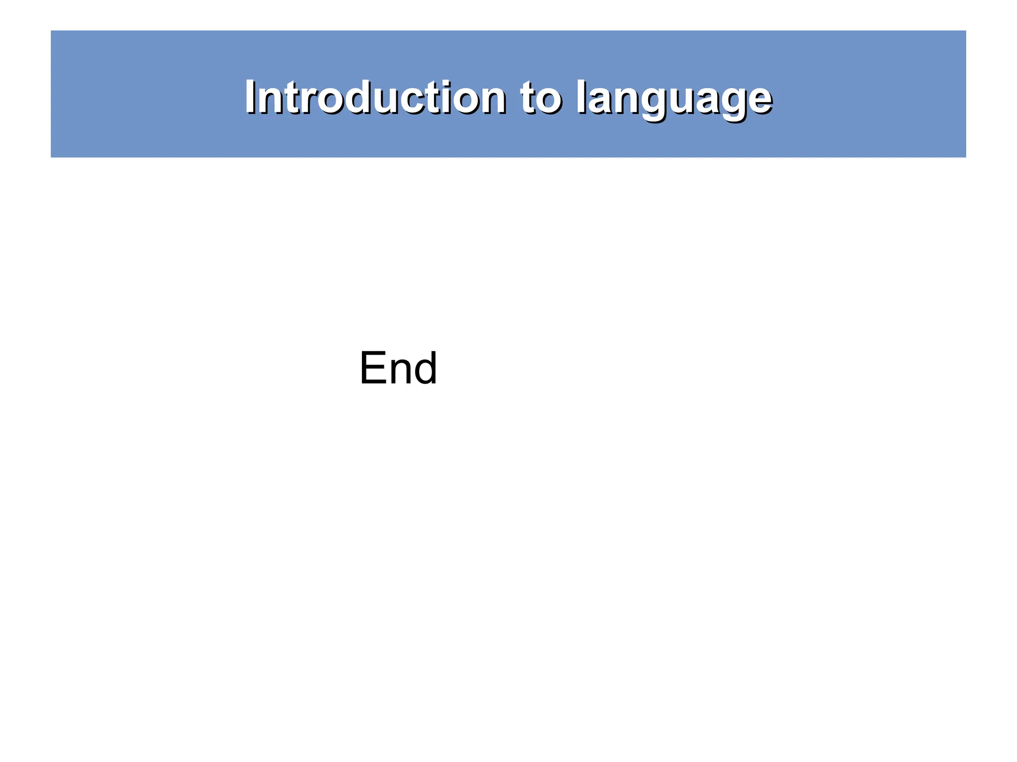 Introduction to language Introduction to language End 