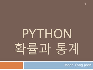 PYTHON
확률과 통계
Moon Yong Joon
1
 