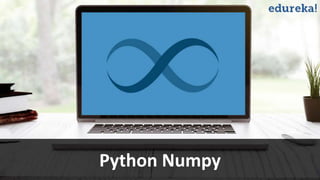 www.edureka.co/pythonEDUREKA PYTHON CERTIFICATION TRAINING
Python Numpy
 
