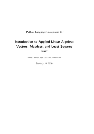 Python Language Companion to
Introduction to Applied Linear Algebra:
Vectors, Matrices, and Least Squares
DRAFT
Jessica Leung and Dmytro Matsypura
January 10, 2020
 
