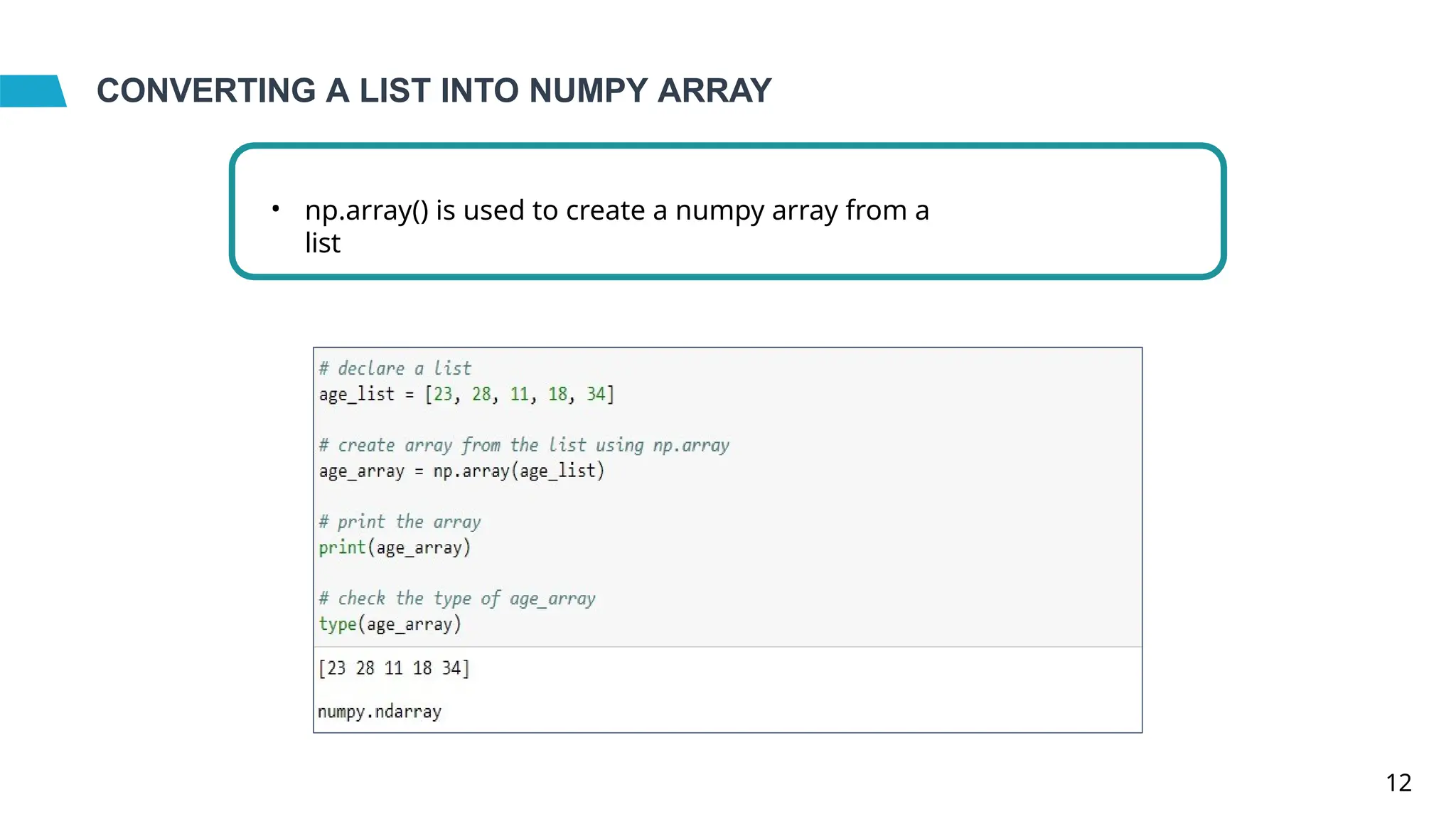 CONVERTING A LIST INTO NUMPY ARRAY
• np.array() is used to create a numpy array from a
list
12
 