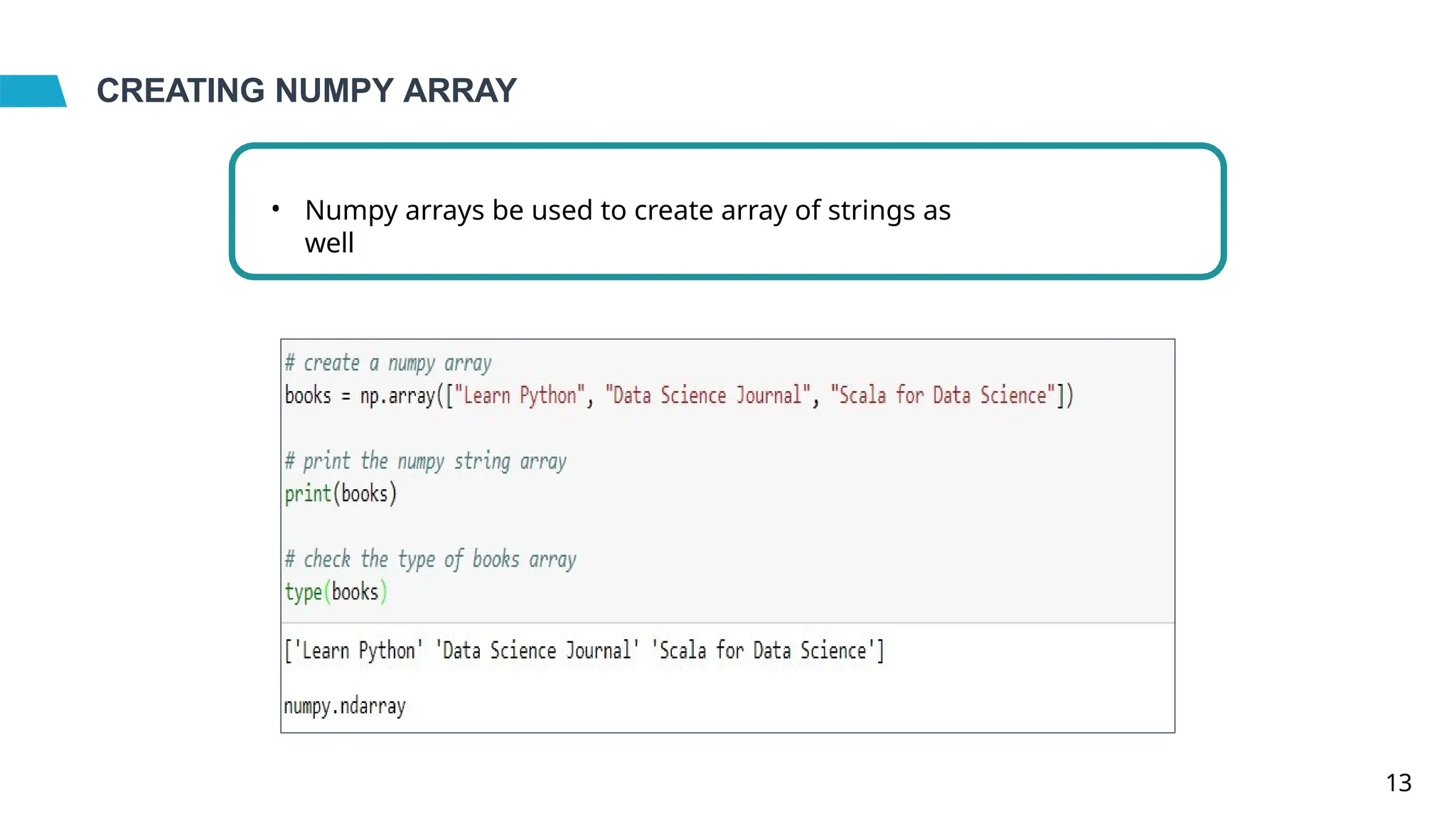 CREATING NUMPY ARRAY
• Numpy arrays be used to create array of strings as
well
13
 