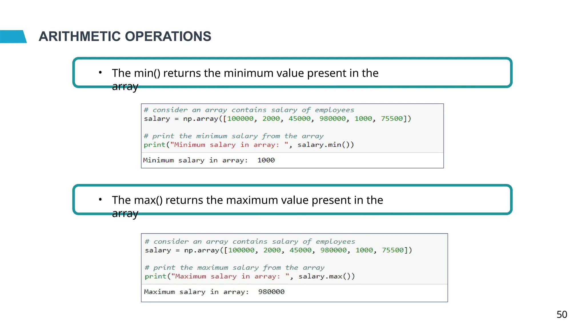 ARITHMETIC OPERATIONS
• The min() returns the minimum value present in the
array
• The max() returns the maximum value present in the
array
50
 