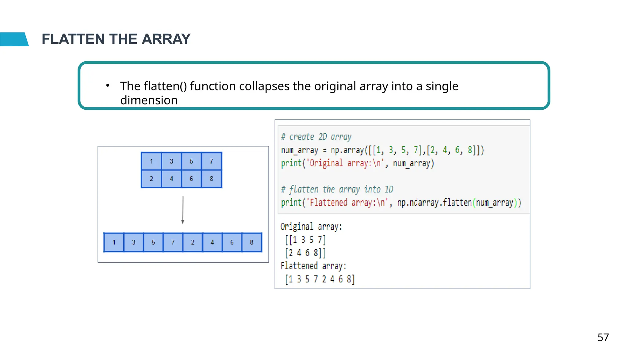 FLATTEN THE ARRAY
• The flatten() function collapses the original array into a single
dimension
57
 