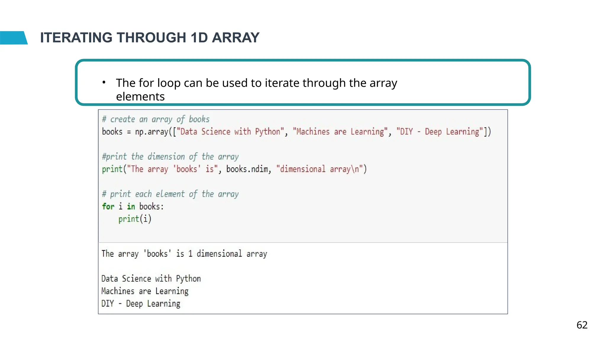 ITERATING THROUGH 1D ARRAY
• The for loop can be used to iterate through the array
elements
62
 