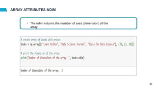 ARRAY ATTRIBUTES-NDIM
• The ndim returns the number of axes (dimension) of the
array
32
 