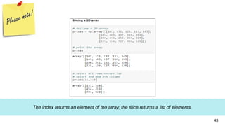 The index returns an element of the array, the slice returns a list of elements.
43
 