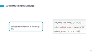 ARITHMETIC OPERATIONS
Multiply each element in the array
by 2
47
 