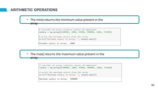 ARITHMETIC OPERATIONS
• The min() returns the minimum value present in the
array
• The max() returns the maximum value present in the
array
50
 
