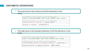 ARITHMETIC OPERATIONS
• The var() returns the variance of all the elements in the
array
• The std() returns the standard deviation of all the elements in the
array
51
 